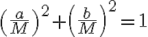 $\left(\frac{a}{M}\right)^2+\left(\frac{b}{M}\right)^2=1$